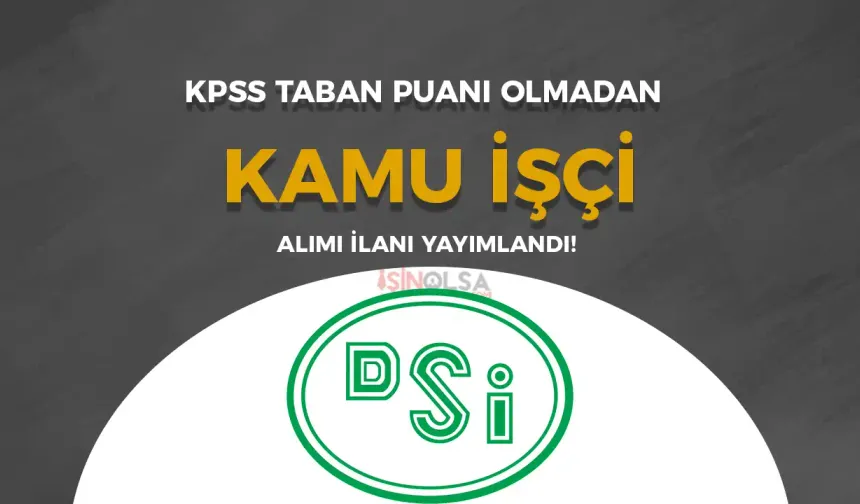 DSİ İŞKUR ile Kamu İşçi Alacak! 18 - 40 Yaş Arası