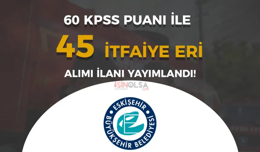 Eskişehir Büyükşehir Belediyesi 45 Memur Alımı 2024 ( İtfaiye Eri )