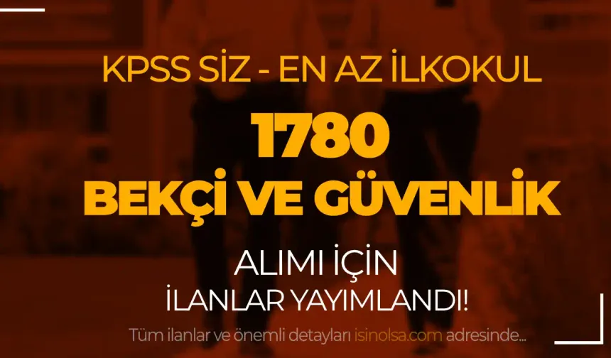 KPSS Şartsız En Az İlkokul Mezunu 1780 Bekçi ve Güvenlik Görevlisi Alımı İlanları Yayımlandı!