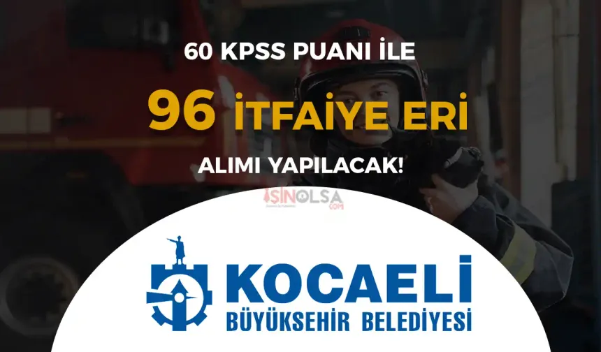 Kocaeli Büyükşehir Belediyesi 96 İtfaiye Eri Alımı Şartları Nedir?