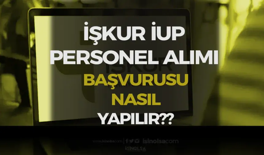 İŞKUR İUP Personel Alımı Başvurusu Nasıl Yapılır? Görsel Anlatım