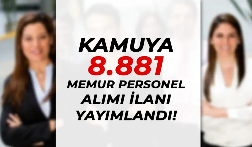 Kamuya Ekim Ayı 8.881 Memur Personel Alımı İlanları Yayımlandı!