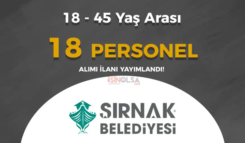 Şırnak Belediyesi 18 - 45 Yaş Arası 18 Personel Alımı Yapıyor!