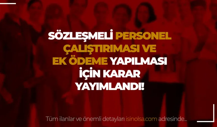 Sözleşmeli Personel Çalıştırılması ve Ek Ödeme Yapılmasına Dair Karar Yayımlandı