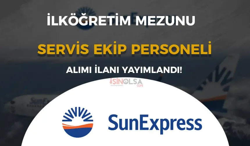 SunExpress En Az İlköğretim Mezunu Servis Ekip Personeli Alımı Yapıyor!