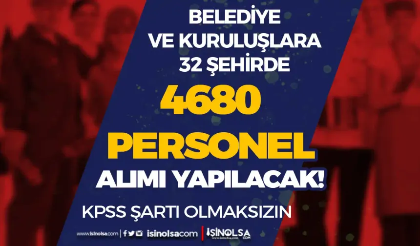 32 Şehir  Belediyeler ve Kuruluşları 4680 Personel Alımı Listesi Yayımlandı!