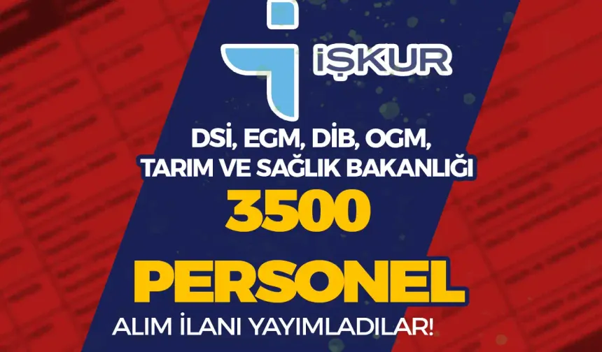 DSİ, EGM, DİB, OGM, Tarım ve Sağlık Bakanlığı 3500 İŞKUR İşçi Alımı Yapıyor!