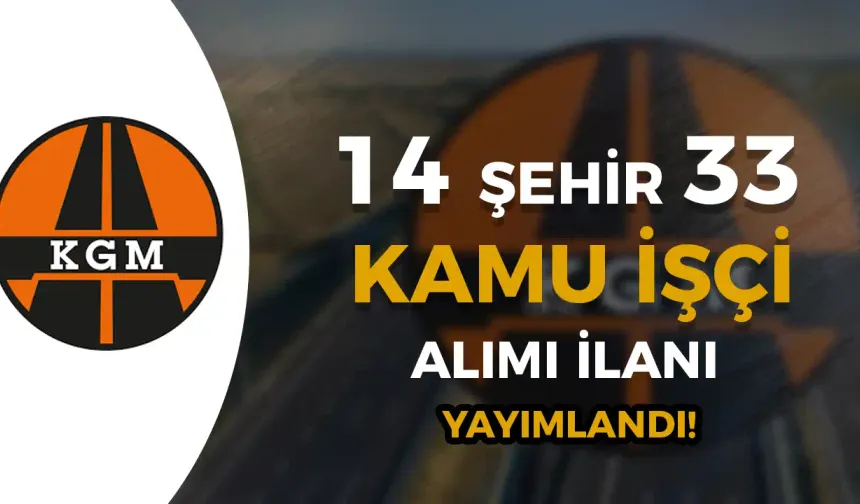 Karayolları ( KGM ) 14 Şehir 33 Kamu İşçi Alımı İçin Yeni İlan Yayımladı!