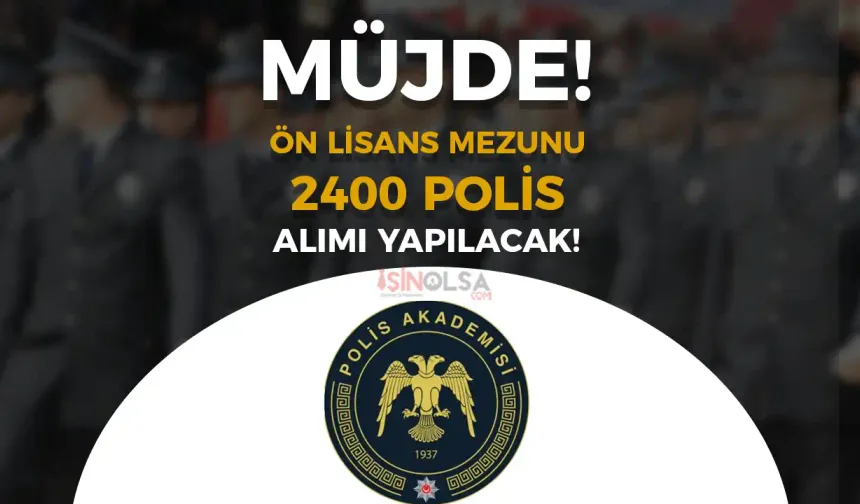 MÜJDE : 2025 Yılı Ön Lisans Mezunu 2.400 Polis Alımı Açıklaması Geldi!